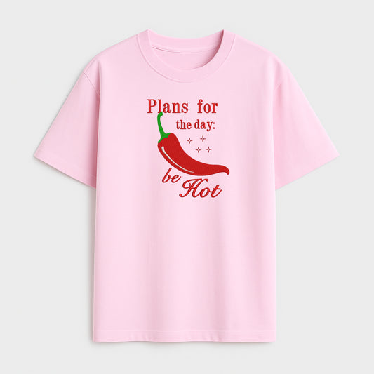 Plans for the day: be Hot Embroidered T-Shirt